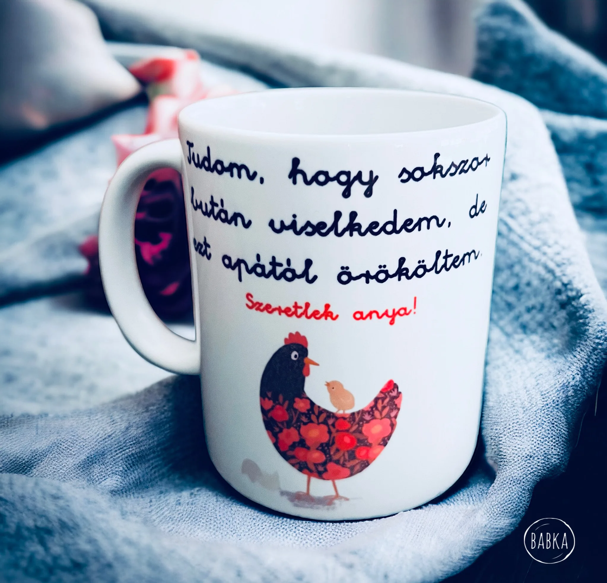 Tyúkanyó (Anya)  (Tudom, hogy sokszor bután viselkedtem, de ezt apától örököltem.)